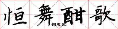 周炳元恒舞酣歌楷书怎么写