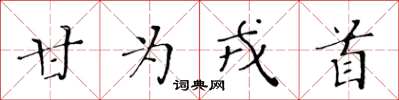 黄华生甘为戎首楷书怎么写