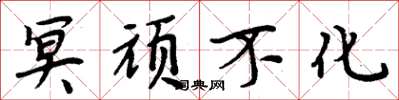 周炳元冥顽不化楷书怎么写