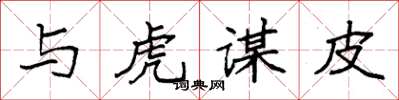 袁强与虎谋皮楷书怎么写